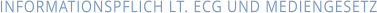 INFORMATIONSPFLICH LT. ECG UND MEDIENGESETZ